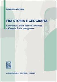 Fra storia e geografia. L'avventura della storia economica a Catania fra le due guerre - Domenico Ventura - copertina