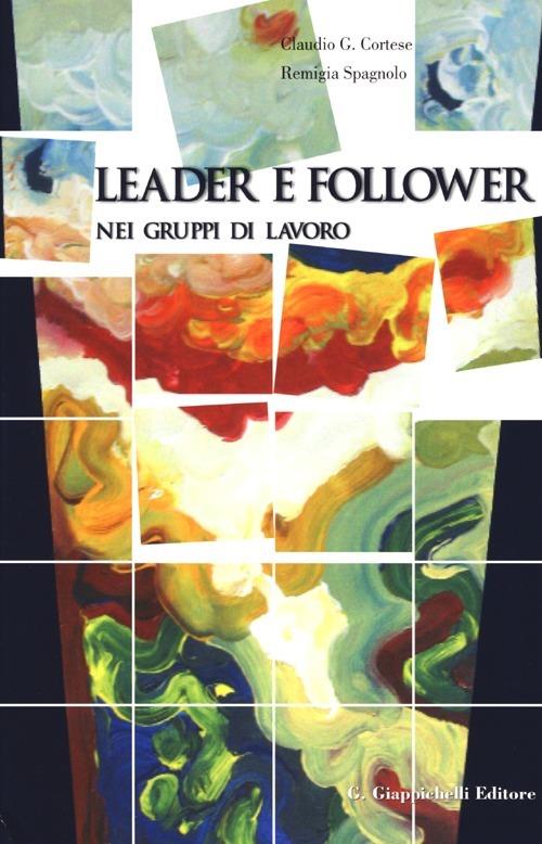 Leader e follower nei gruppi di lavoro - Claudio G. Cortese,Remigia Spagnolo - copertina