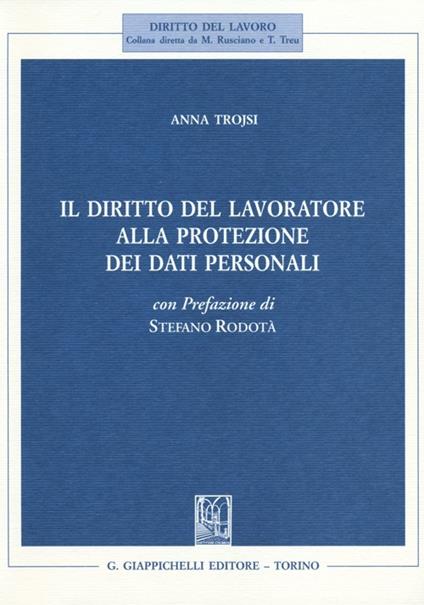 Il diritto del lavoratore alla protezione dei dati personali - Anna Trojsi - copertina