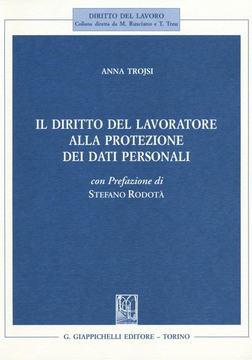 Il diritto del lavoratore alla protezione dei dati personali - Anna Trojsi - copertina