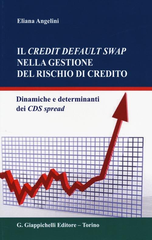 Il credit default swap nella gestione del rischio di credito. Dinamiche e determinanti dei CDS spread - Eliana Angelini - copertina