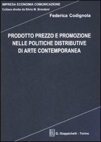 Prodotto prezzo e promozione nelle politiche distributive di arte contemporanea - Federica Codignola - copertina