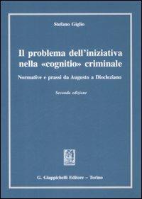 Il problema dell'iniziativa nella «cognitio» criminale. Normative e prassi da Augusto a Diocleziano - Stefano Giglio - copertina