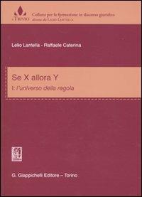 Se x allora y. Vol. 1: L'universo delle regole - Lelio Lantella,Raffaele Caterina - copertina