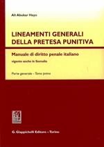 Lineamenti generali della pretesa punitiva. Manuale di diritto penale italiano vigente anche in Somalia. Parte generale. Vol. 1