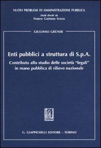 Enti pubblici a struttura di S.p.A. Contributo allo studio delle «legali» in mano pubblica di rilievo nazionale - Giuliano Grüner - copertina