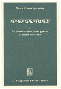 Nomen christianum. Vol. 1: La persecuzione come guerra al nome cristiano - Marco U. Sperandio - copertina