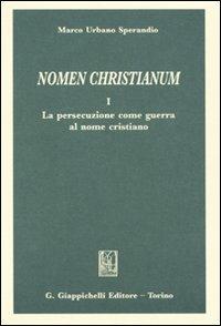 Nomen christianum. Vol. 1: La persecuzione come guerra al nome cristiano. - Marco U. Sperandio - copertina