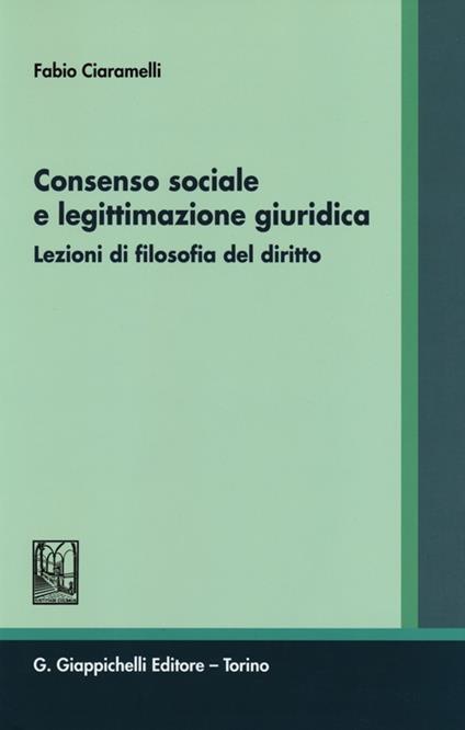 Consenso sociale e legittimazione giuridica. Lezioni di filosofia del diritto - Fabio Ciaramelli - copertina