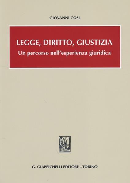Legge, diritto, giustizia. Un percorso nell'esperienza giuridica - Giovanni Cosi - copertina