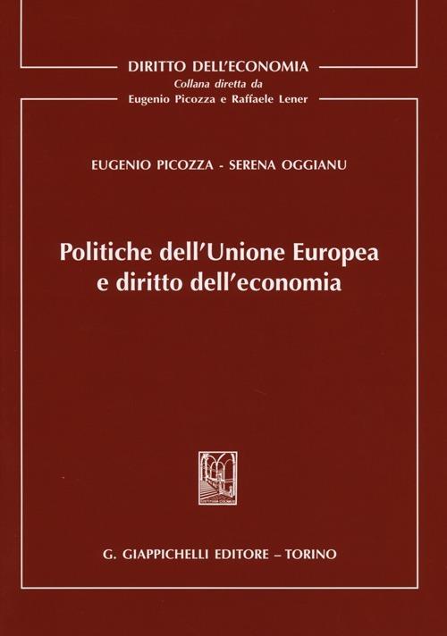 Politiche dell'Unione Europea e diritto dell'economia - Eugenio Picozza,Serena Oggianu - copertina