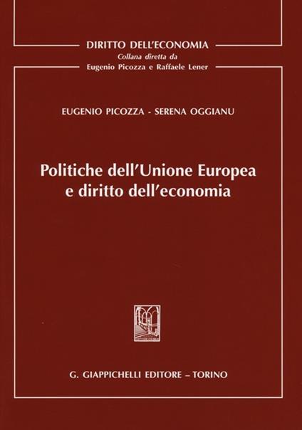 Politiche dell'Unione Europea e diritto dell'economia - Eugenio Picozza,Serena Oggianu - copertina