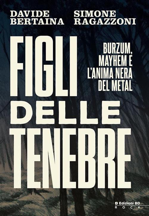 Figli delle tenebre. Burzum, Mayhem e l'anima nera del metal - Davide Bertaina,Simone Ragazzoni - ebook