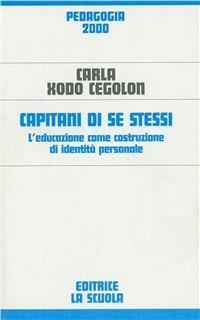 Capitani di se stessi. L'educazione come costruzione di identità personale - Carla Xodo Cegolon - copertina