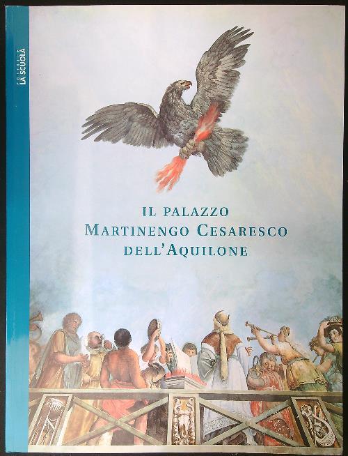 Il palazzo Martinengo Cesaresco dell'Aquilone. Ediz. illustrata