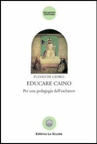 Educare Caino. Per una pedagogia dell'eschaton - Fulvio De Giorgi - copertina