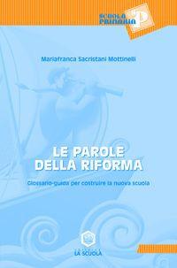 Le parole della riforma. Glossario-guida per costruire la nuova scuola - M. Franca Sacristani Mottinelli - copertina