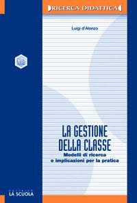 La gestione della classe. Modelli di ricerca e implicazioni per la pratica - Luigi D'Alonzo - copertina