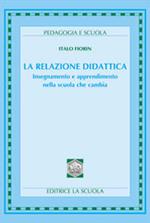 La relazione didattica. Insegnamento e apprendimento nella scuola che cambia