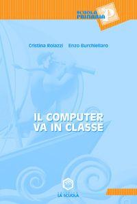 Il computer va in classe - Cristina Roiazzi,Enzo Burchiellaro - copertina