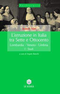 L'istruzione in Italia tra Sette e Ottocento. Vol. 1: Lombardia, Veneto, Umbria - copertina