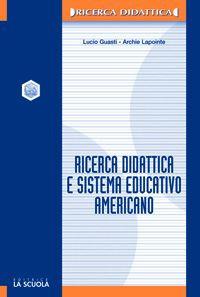 Ricerca didattica e sistema educativo americano - Lucio Guasti,Archie Lapointe - copertina