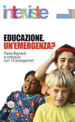Educazione. Un'emergenza? Paola Bignardi a colloquio con 13 protagonisti
