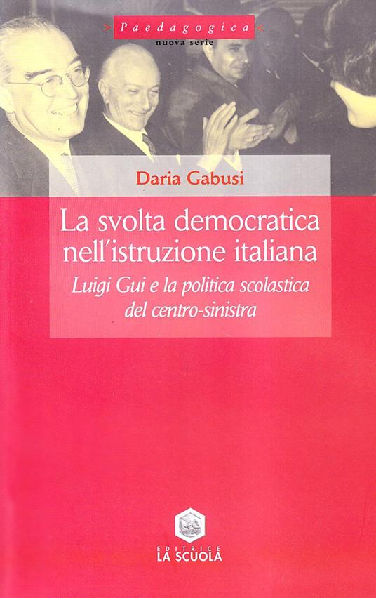 La svolta democratica nell'istruzione italiana. Luigi Gui e la politica scolastica del centro-sinistra - Daria Gabusi - copertina