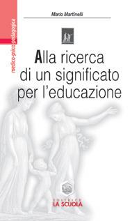 Alla ricerca di un significato per l'educazione. Impegno educativo e azione didattica nell'orizzonte di Viktor E. Frankl - Mario Martinelli - copertina