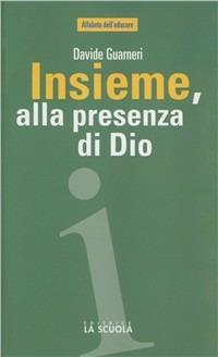 Insieme, alla presenza di Dio. L'educazione religiosa in famiglia, tra scuola e comunità cristiana - Davide Guarneri - copertina