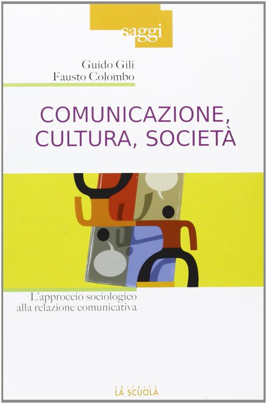 Comunicazione, cultura, società. L'approccio sociologico alla relazione comunicativa - Guido Gili,Fausto Colombo - copertina