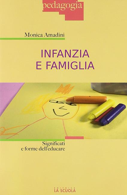 Infanzia e famiglia. Significati e forme dell'educare - Monica Amadini - copertina
