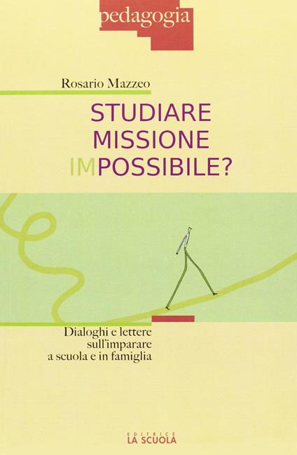 Studiare missione impossibile? Dialoghi e lettere sull'imparare a scuola e in famiglia - Rosario Mazzeo - copertina