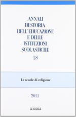 Annali di storia dell'educazione e delle istituzioni scolastiche (2011). Vol. 18: Le scuole di religione