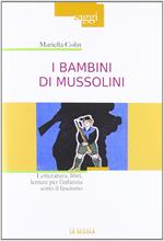 I bambini di Mussolini. Letteratura, libri, letture per l'infanzia sotto il fascismo