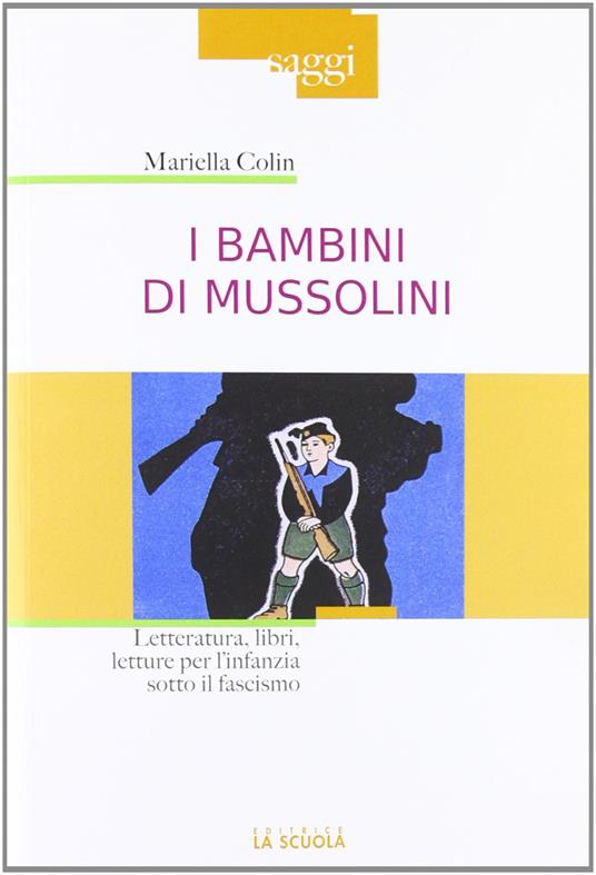I bambini di Mussolini. Letteratura, libri, letture per l'infanzia sotto il fascismo - Mariella Colin - copertina