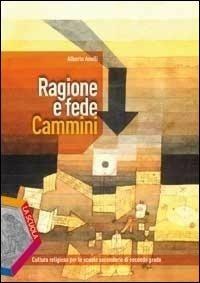 Ragione e fede cammini. Per le Scuole superiori - Alberto Anelli - copertina