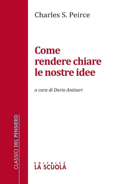 Come rendere chiare le nostre idee - Charles S. Peirce,Dario Antiseri - ebook