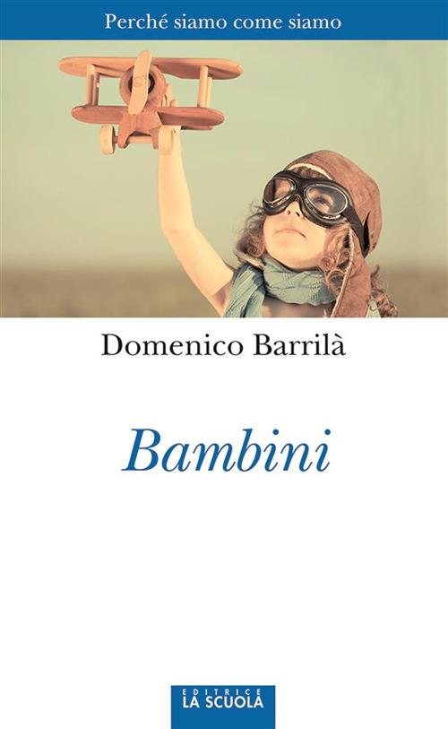 Bambini. Perché siamo come siamo - Domenico Barrilà - ebook