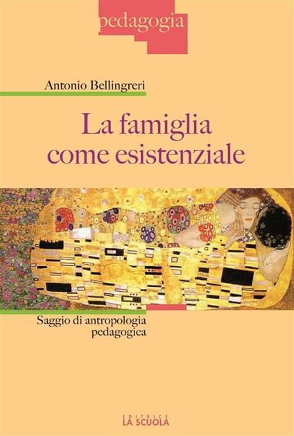 La famiglia come esistenziale. Saggio di antropologia pedagogica - Antonio Bellingreri - ebook