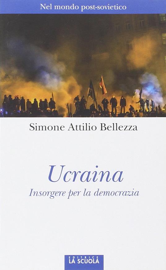Ucraina. Insorgere per la democrazia - Simone Attilio Bellezza - copertina