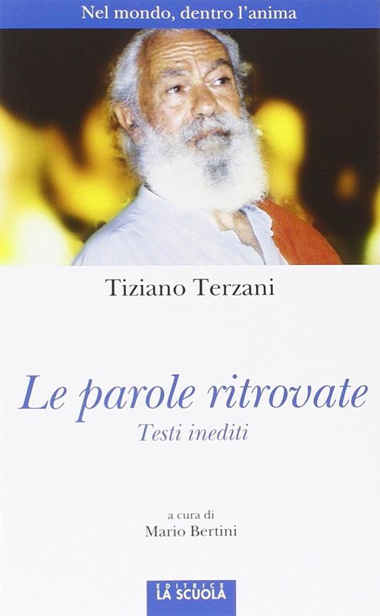 Le parole ritrovate. Nel mondo, dentro l'anima. Testi inediti. Ediz. illustrata - Tiziano Terzani - copertina