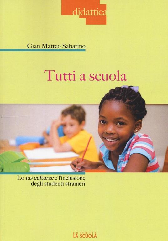 Tutti a scuola. Lo ius culturae e l'inclusione degli studenti stranieri - Gian Matteo Sabatino - copertina