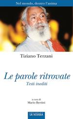Le parole ritrovate. Nel mondo, dentro l'anima. Testi inediti
