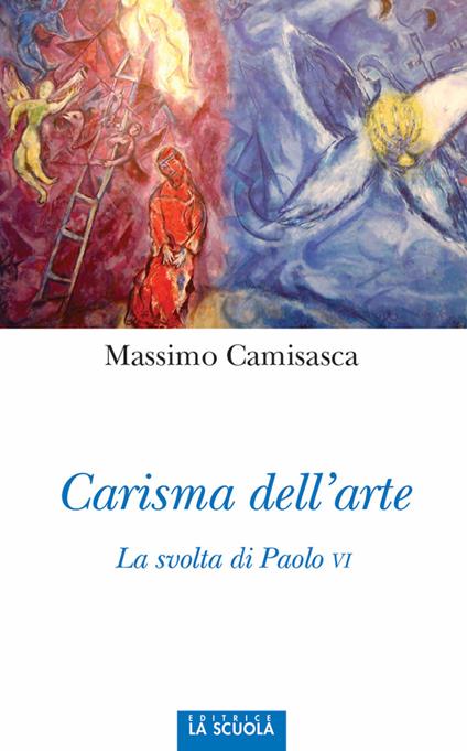 Carisma dell'arte. La svolta di Paolo VI. Ediz. illustrata - Massimo Camisasca - copertina