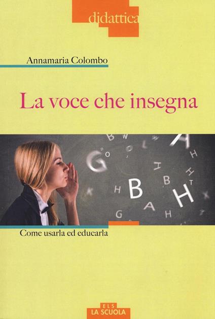 La voce che insegna. Come usarla ed educarla. Con DVD Audio - Anna Maria Colombo - copertina