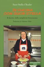 In cucina con suor Stella. Il fascino della semplicità francescana