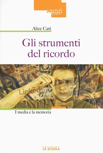 Gli strumenti del ricordo. I media e la memoria. Ediz. illustrata - Alice Cati - copertina