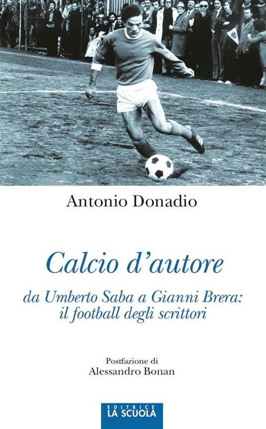 Calcio d'autore: da Umberto Saba a Gianni Brera: il football degli scrittori - Antonio Donadio - ebook