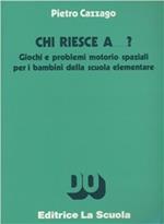 Chi riesce a... ? Giochi e problemi motorio-spaziali per i bambini della scuola elementare